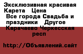 Эксклюзивная красивая Карета › Цена ­ 1 000 000 - Все города Свадьба и праздники » Другое   . Карачаево-Черкесская респ.